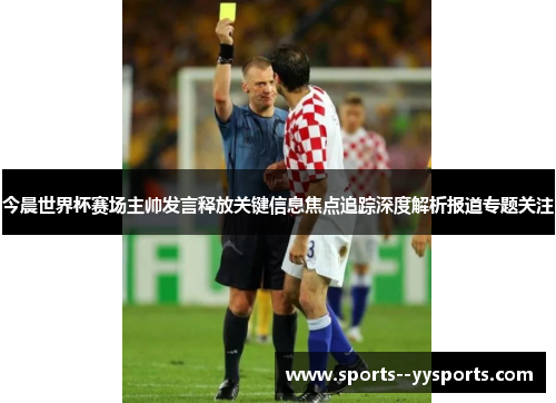 今晨世界杯赛场主帅发言释放关键信息焦点追踪深度解析报道专题关注