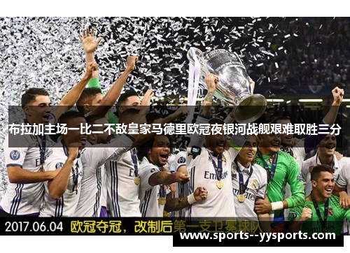 布拉加主场一比二不敌皇家马德里欧冠夜银河战舰艰难取胜三分 布拉加主场一比二不敌皇家马德里欧冠夜银河战舰艰难取胜三分