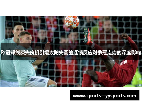 欧冠锋线屡失良机引爆攻防失衡的连锁反应对争冠走势的深度影响 欧冠锋线屡失良机引爆攻防失衡的连锁反应对争冠走势的深度影响