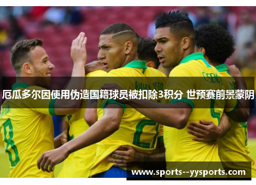 厄瓜多尔因使用伪造国籍球员被扣除3积分 世预赛前景蒙阴 厄瓜多尔因使用伪造国籍球员被扣除3积分 世预赛前景蒙阴