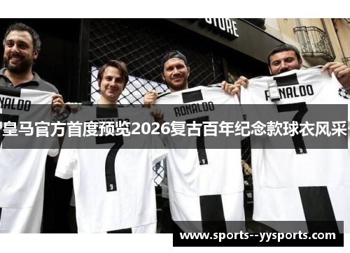 皇马官方首度预览2026复古百年纪念款球衣风采