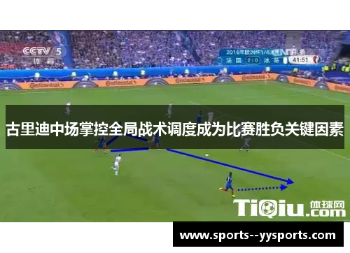 古里迪中场掌控全局战术调度成为比赛胜负关键因素