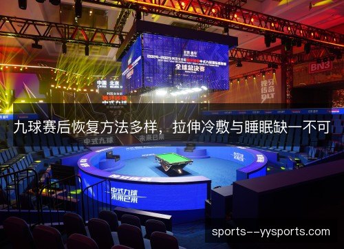 九球赛后恢复方法多样，拉伸冷敷与睡眠缺一不可