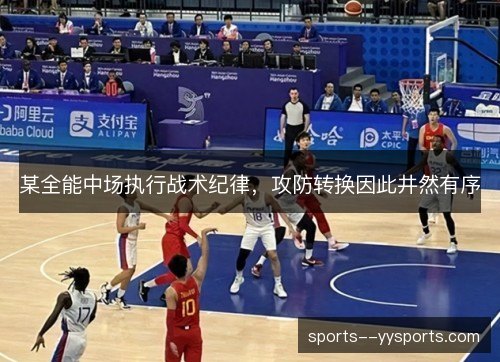 某全能中场执行战术纪律，攻防转换因此井然有序