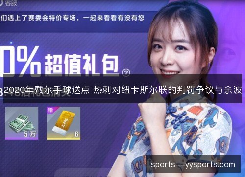 2020年戴尔手球送点 热刺对纽卡斯尔联的判罚争议与余波 2020年戴尔手球送点 热刺对纽卡斯尔联的判罚争议与余波